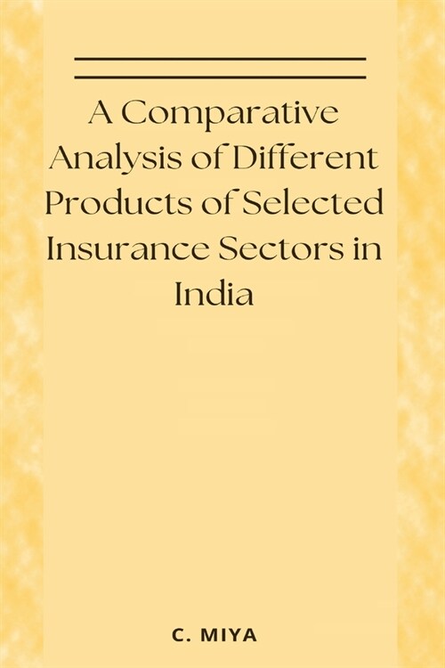 A Comparative Analysis of Different Products of Selected Insurance Sectors in India (Paperback)