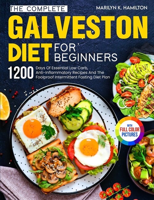 The Complete Galveston Diet For Beginners: 1200 Days Of Essential Low Carb, Anti-Inflammatory Recipes And The Foolproof Intermittent Fasting Diet Plan (Paperback)