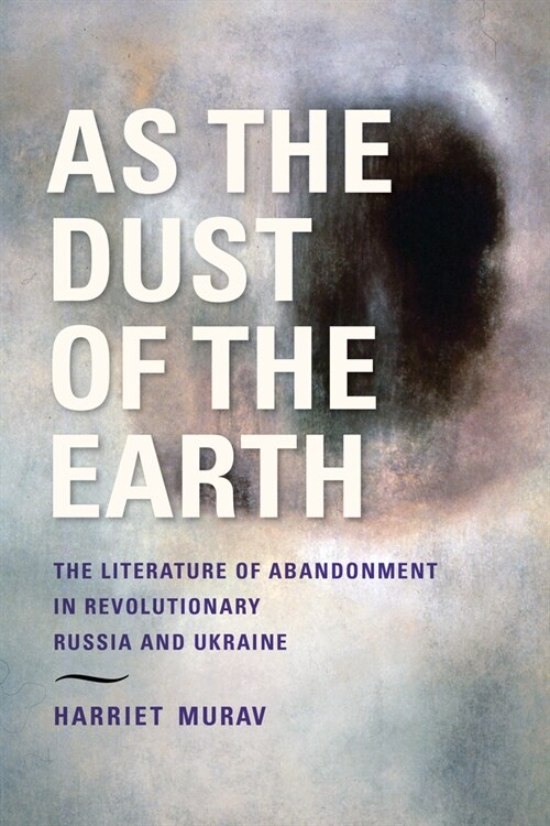 As the Dust of the Earth: The Literature of Abandonment in Revolutionary Russia and Ukraine (Paperback)