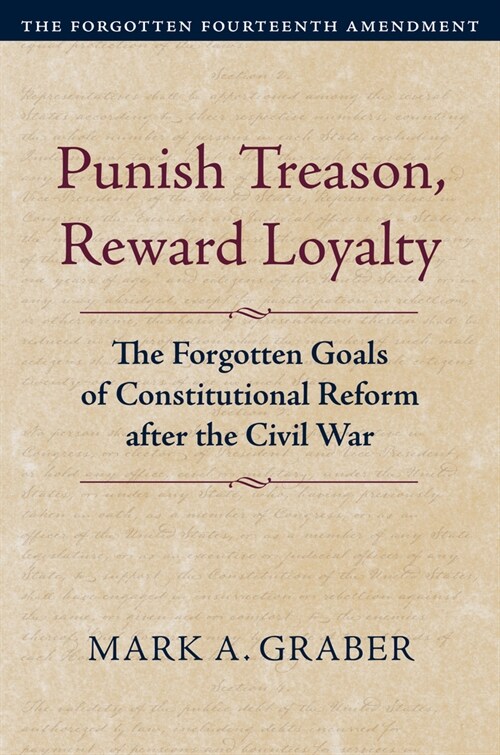 Punish Treason, Reward Loyalty: The Forgotten Goals of Constitutional Reform After the Civil War (Hardcover)
