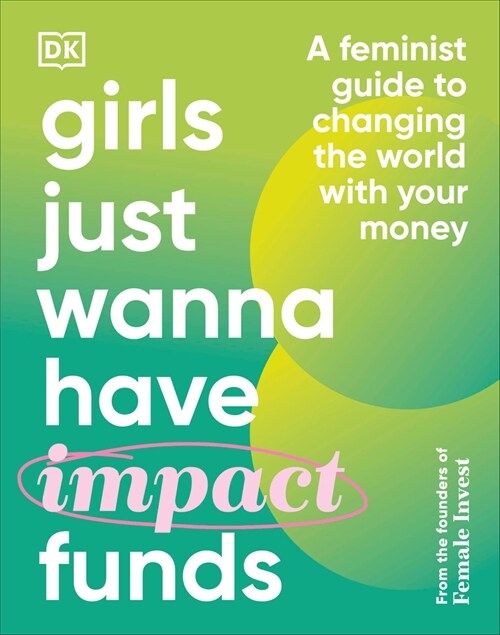 Girls Just Wanna Have Impact Funds: A Feminist Guide to Changing the World with Your Money (Hardcover)