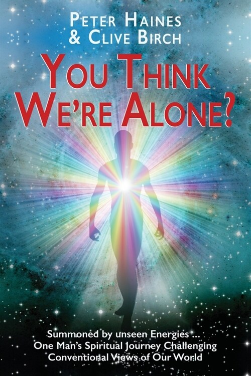 You think Were Alone?: Summoned by unseen Energies ... One Mans Spiritual Journey Challenging Conventional Views of Our World (Paperback)