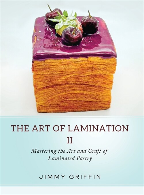 The Art of Lamination II: Mastering the Art and Craft of Laminated Pastry (Hardcover)