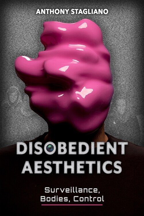 Disobedient Aesthetics: Surveillance, Bodies, Control (Hardcover)