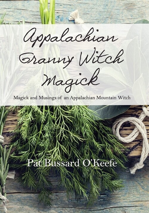 Appalachian Granny Witch Magick: Magick and Musings of an Appalachian Mountain Witch (Paperback)