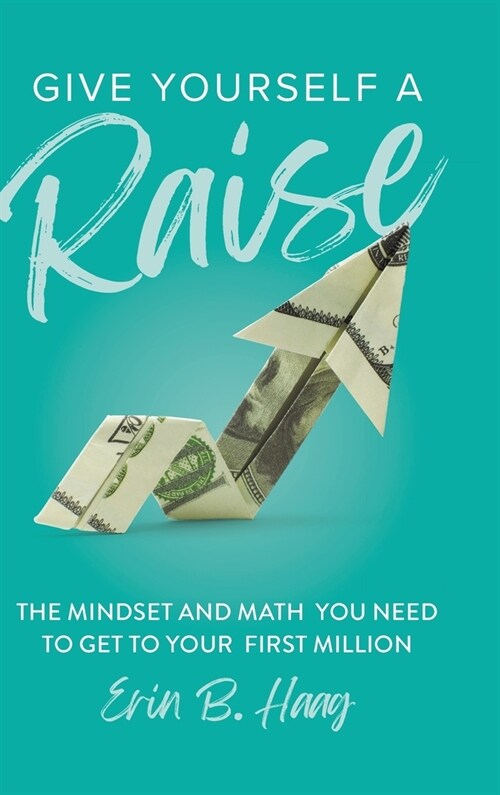 Give Yourself a Raise: The Mindset and Math You Need to Get to Your First Million (Hardcover)