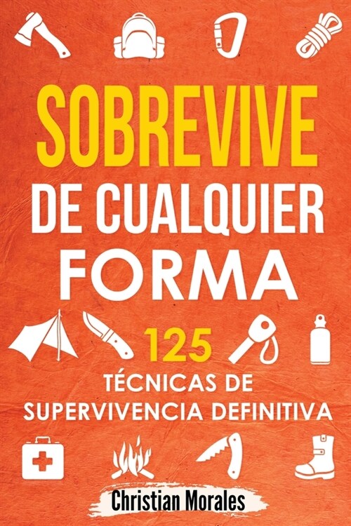 Sobrevive de Cualquier Forma: Manual de Supervivencia y Bushcraft. Reglas b?icas y Trucos para Sobrevivir en Una Situaci? L?ite (Paperback)