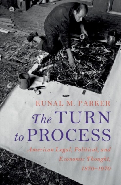 The Turn to Process : American Legal, Political, and Economic Thought, 1870–1970 (Hardcover)