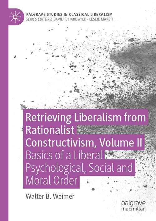 Retrieving Liberalism from Rationalist Constructivism, Volume II: Basics of a Liberal Psychological, Social and Moral Order (Paperback, 2022)