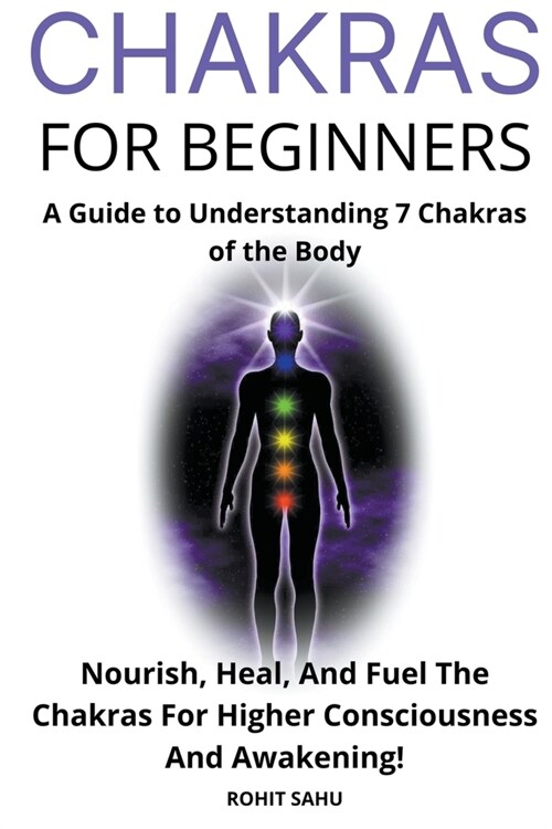 Chakras for Beginners: A Guide to Understanding 7 Chakras of the Body: Nourish, Heal, And Fuel The Chakras For Higher Consciousness And Awake (Paperback)