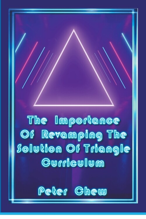 The Importance Of Revamping The Solution Of Triangle Curriculum (Paperback)