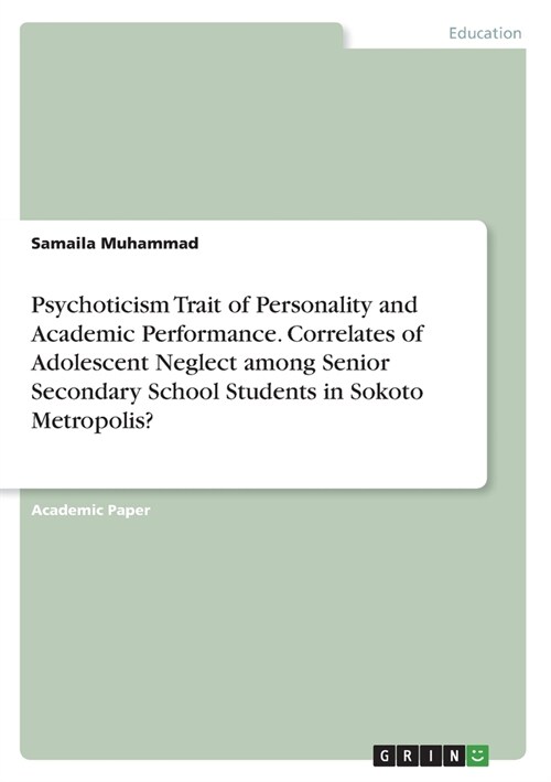 Psychoticism Trait of Personality and Academic Performance. Correlates of Adolescent Neglect among Senior Secondary School Students in Sokoto Metropol (Paperback)