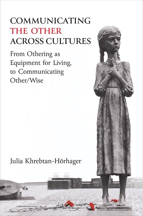 Communicating the Other Across Cultures: From Othering as Equipment for Living, to Communicating Other/Wise (Paperback)