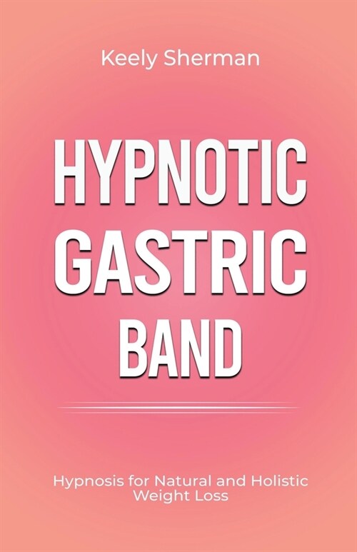 Hypnotic Gastric Band: Hypnosis for Natural and Holistic Weight Loss (Paperback)