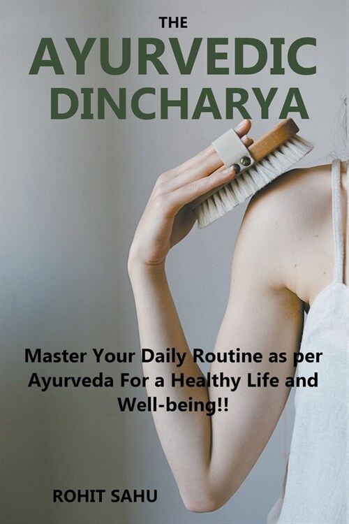 The Ayurvedic Dinacharya: Master Your Daily Routine as per Ayurveda For a Healthy Life and Well-being!! (Paperback)