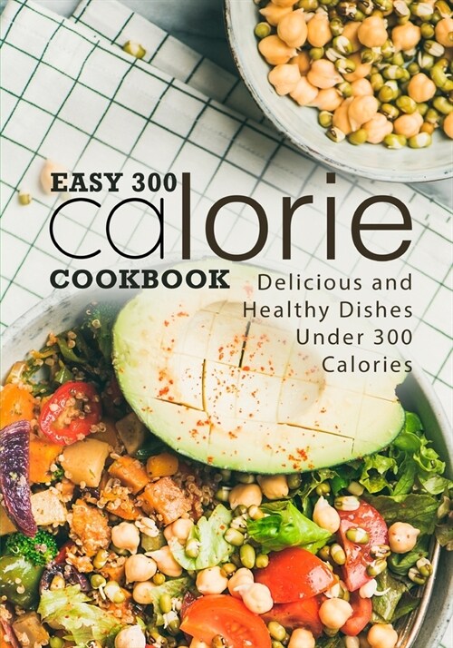Easy 300 Calorie Cookbook: Delicious and Healthy Dishes Under 300 Calories (2nd Edition) (Paperback)