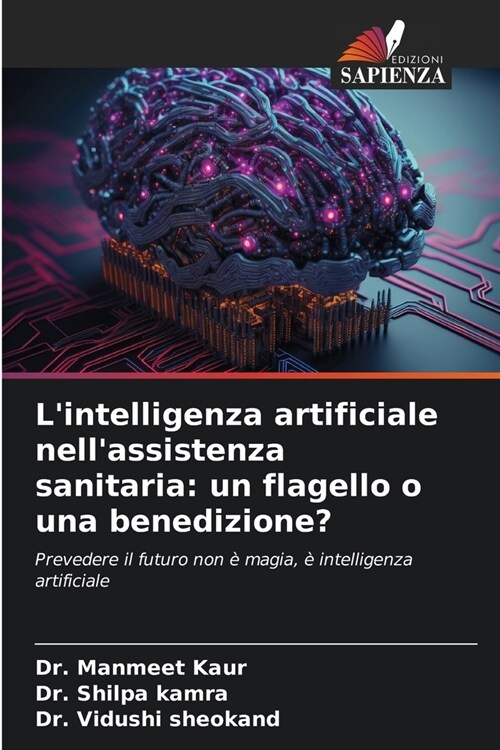 Lintelligenza artificiale nellassistenza sanitaria: un flagello o una benedizione? (Paperback)