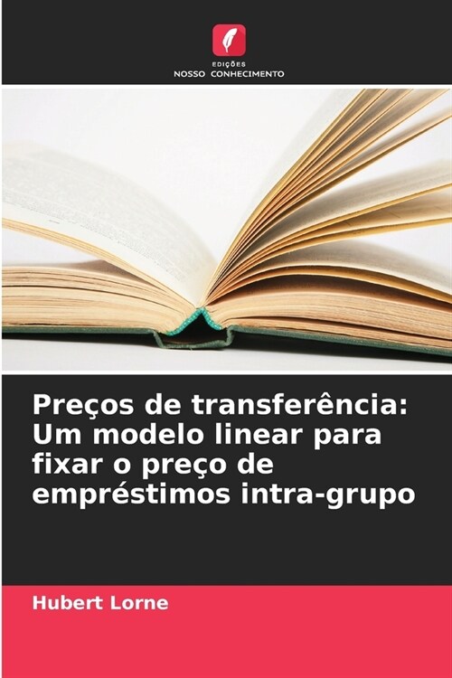 Pre?s de transfer?cia: Um modelo linear para fixar o pre? de empr?timos intra-grupo (Paperback)