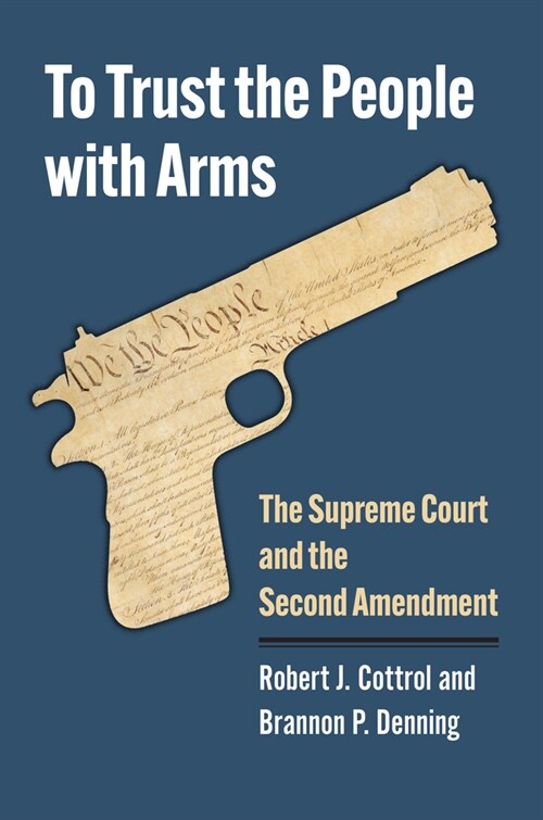 To Trust the People with Arms: The Supreme Court and the Second Amendment (Hardcover)