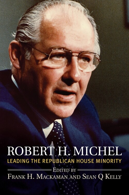 Robert H. Michel: Leading the Republican House Minority (Paperback)