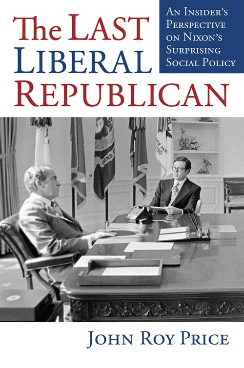 The Last Liberal Republican: An Insiders Perspective on Nixons Surprising Social Policy (Paperback)
