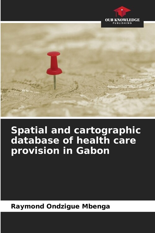 Spatial and cartographic database of health care provision in Gabon (Paperback)