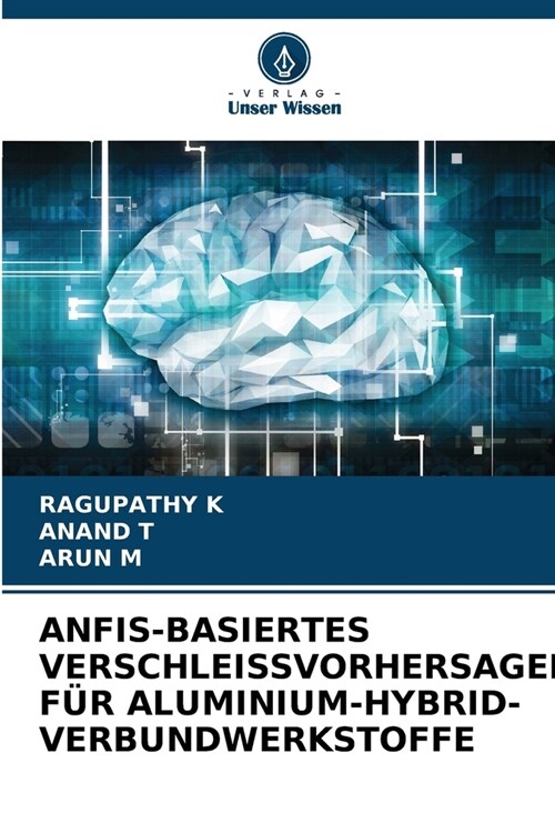 Anfis-Basiertes Verschleissvorhersagemodell F? Aluminium-Hybrid-Verbundwerkstoffe (Paperback)