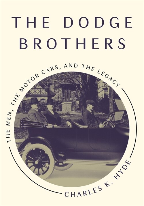 The Dodge Brothers: The Men, the Motor Cars, and the Legacy (Paperback)