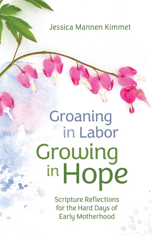 Groaning in Labor, Growing in Hope: Scripture Reflections for the Hard Days of Early Motherhood (Paperback)