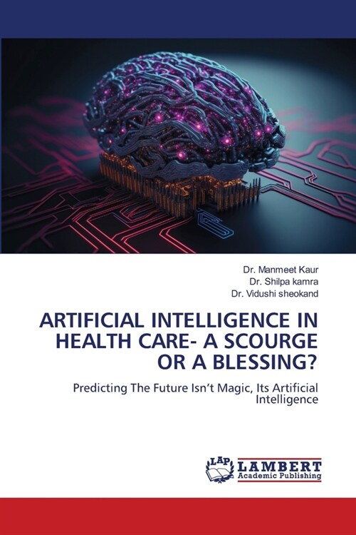 Artificial Intelligence in Health Care- A Scourge or a Blessing? (Paperback)