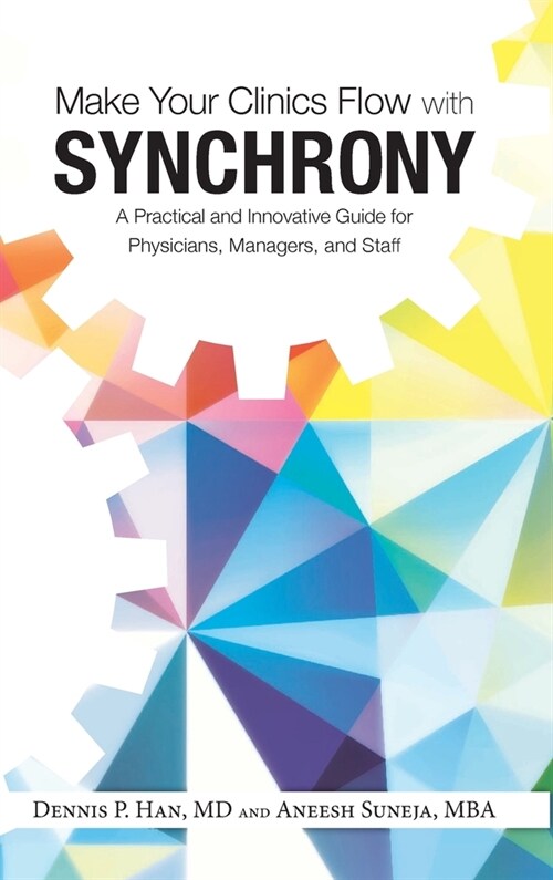 Make Your Clinics Flow with Synchrony: A Practical and Innovative Guide for Physicians, Managers, and Staff (Hardcover)