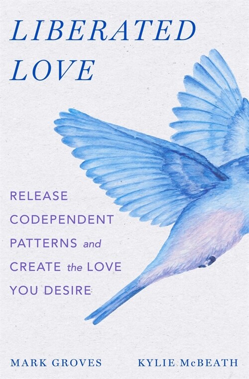 Liberated Love: Release Codependent Patterns and Create the Love You Desire (Hardcover)