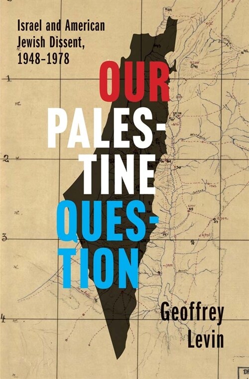 Our Palestine Question: Israel and American Jewish Dissent, 1948-1978 (Hardcover)