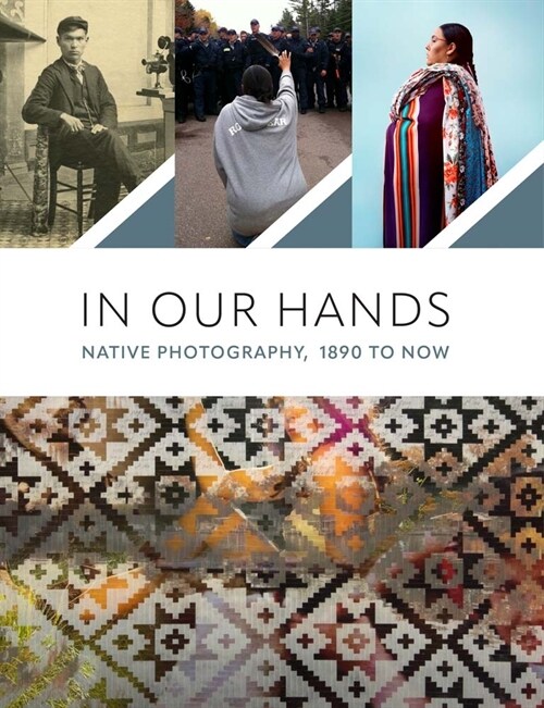 In Our Hands: Native Photography, 1890 to Now (Paperback)