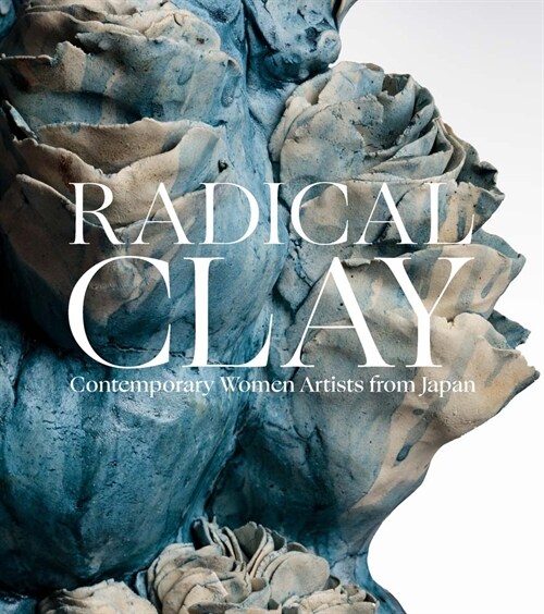 Radical Clay: Contemporary Women Artists from Japan (Hardcover)