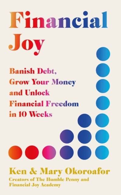 Financial Joy : Banish Debt, Grow Your Money and Unlock Financial Freedom in 10 Weeks - INSTANT SUNDAY TIMES BESTSELLER (Paperback)