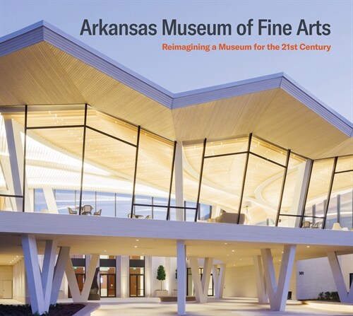 Arkansas Museum of Fine Arts : Reimagining a Museum for the 21st Century (Paperback)