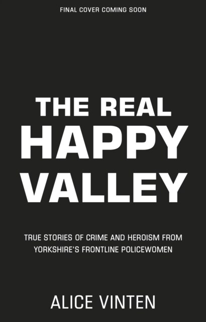 The Real Happy Valley : True stories of crime and heroism from Yorkshire’s front line policewomen (Paperback)
