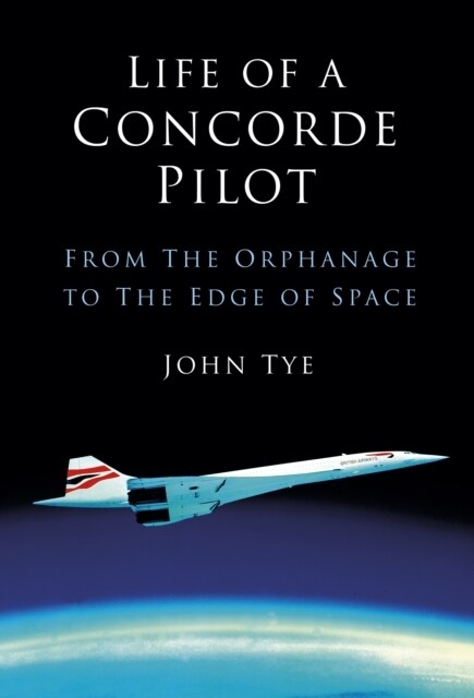 Life of a Concorde Pilot : From The Orphanage to The Edge of Space (Paperback)