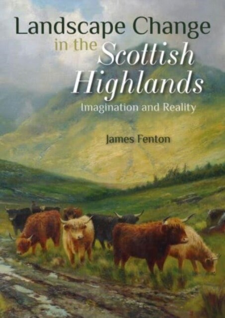 Landscape Change in the Scottish Highlands : Imagination and Reality (Paperback)