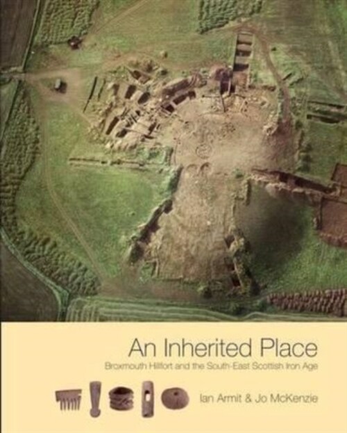 An Inherited Place : Broxmouth Hillfort and the South-east Scottish Iron Age (Hardcover)