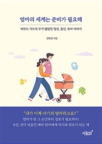 엄마의 세계는 준비가 필요해 :아무도 가르쳐 주지 않았던 임신, 출산, 육아 이야기 