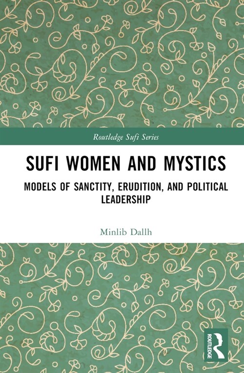 Sufi Women and Mystics : Models of Sanctity, Erudition, and Political Leadership (Hardcover)