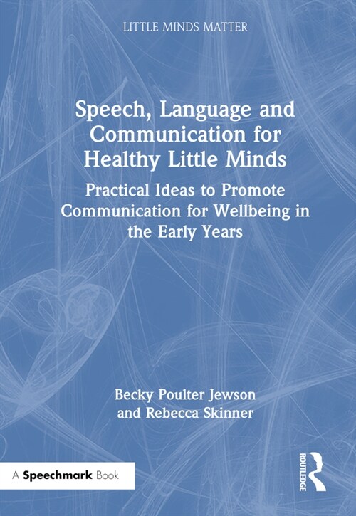 Speech, Language and Communication for Healthy Little Minds : Practical Ideas to Promote Communication for Wellbeing in the Early Years (Hardcover)