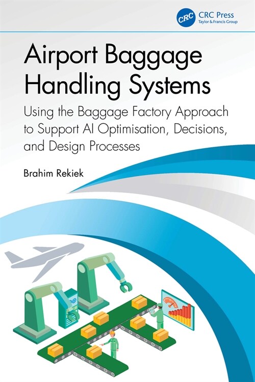 Airport Baggage Handling Systems : Using the Baggage Factory Approach to Support AI Optimisation, Decisions, and Design Processes (Paperback)