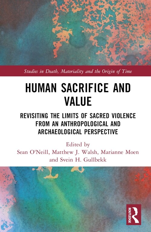 Human Sacrifice and Value : Revisiting the Limits of Sacred Violence from an Anthropological and Archaeological Perspective (Hardcover)