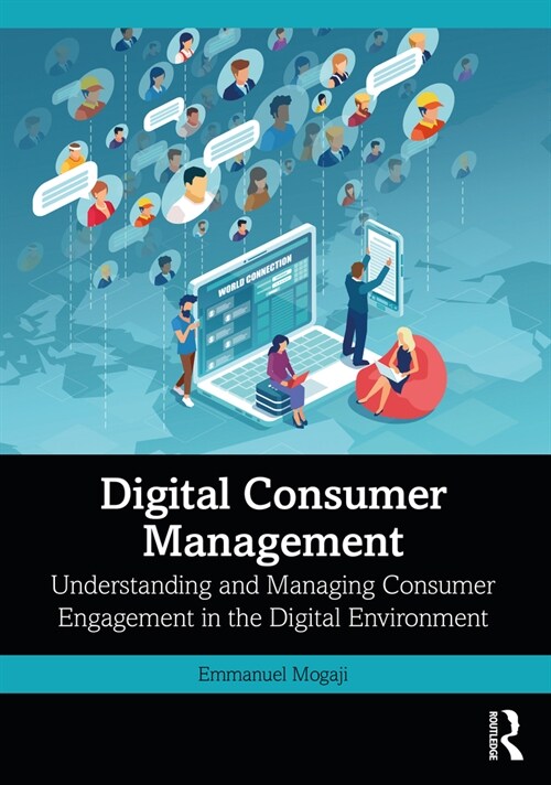 Digital Consumer Management : Understanding and Managing Consumer Engagement in the Digital Environment (Paperback)