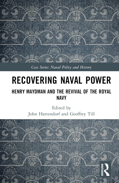 Recovering Naval Power : Henry Maydman and the Revival of the Royal Navy (Hardcover)