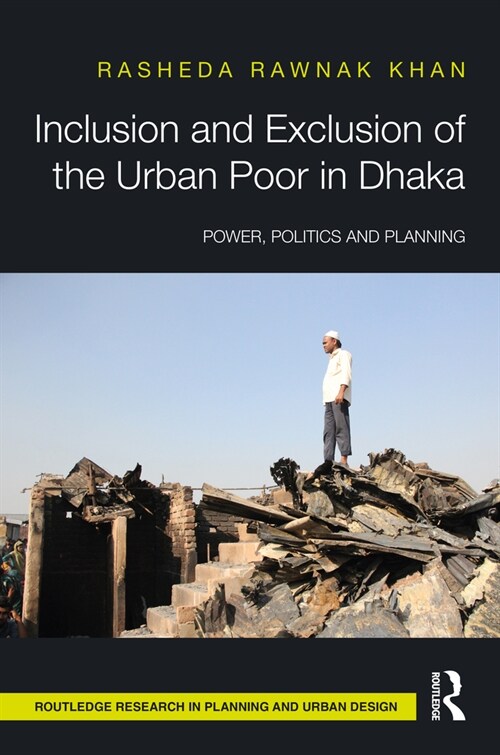 Inclusion and Exclusion of the Urban Poor in Dhaka : Power, Politics, and Planning (Hardcover)