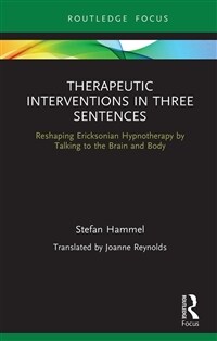 Therapeutic Interventions in Three Sentences : Reshaping Ericksonian Hypnotherapy by Talking to the Brain and Body (Paperback)